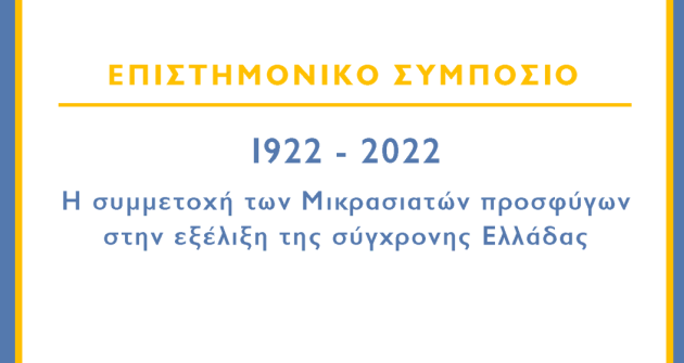 Επιστημονικό συμπόσιο «1922-2022: Η συμμετοχή των Μικρασιατών προσφύγων στην εξέλιξη της σύγχρονης Ελλάδας»